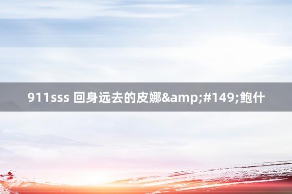 911sss 回身远去的皮娜&#149;鲍什